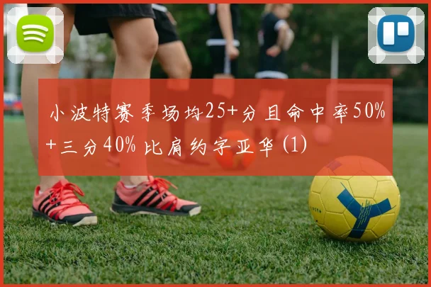 小波特赛季场均25+分且命中率50%+三分40% 比肩约字亚华(1)