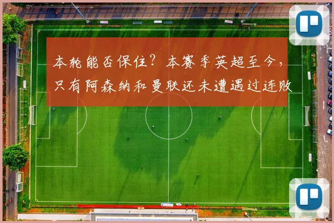 本轮能否保住？本赛季英超至今，只有阿森纳和曼联还未遭遇过连败