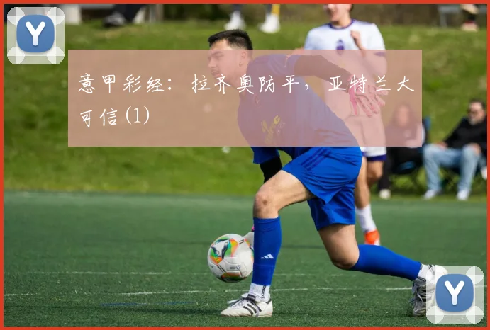 意甲彩经：拉齐奥防平，亚特兰大可信(1)